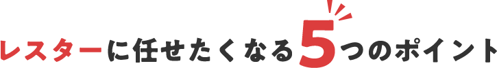 レスターに任せたくなる5つのポイント